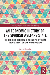 An Economic History of the Spanish Welfare State (The Political Economy of Social Policy from the Mid-19th Century to the Present) by Sergio Espuelas, 9781032994284