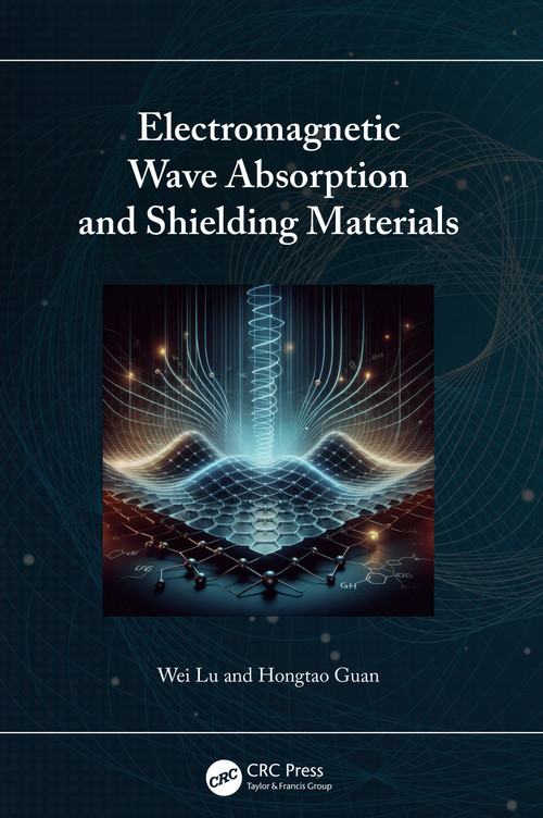 Electromagnetic Wave Absorption and Shielding Materials by Wei Lu, Hongtao Guan, 9781032789811