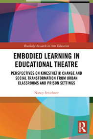 Embodied Learning in Educational Theatre (Perspectives on Kinesthetic Change and Social Transformation from Urban Classrooms and Prison Settings) by Nancy Smithner, 9780367651565