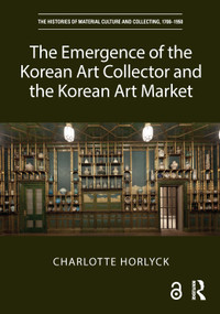 The Emergence of the Korean Art Collector and the Korean Art Market by Charlotte Horlyck, 9781032844206