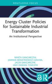 Energy Cluster Policies for Sustainable Industrial Transformation (An Institutional Perspective) by Marta Gancarczyk, Joanna Bohatkiewicz-Czaicka, Jacek Gancarczyk, Damian Tomczyk, 9781041033714