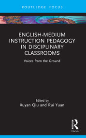 English-Medium Instruction Pedagogy in Disciplinary Classrooms (Voices from the Ground) by Xuyan Qiu, Rui Yuan, 9781032558325