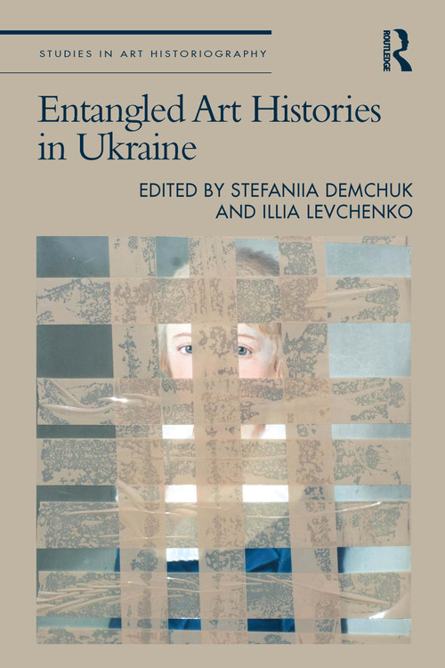 Entangled Art Histories in Ukraine by Stefaniia Demchuk, Illia Levchenko, 9781032708652