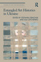 Entangled Art Histories in Ukraine by Stefaniia Demchuk, Illia Levchenko, 9781032708652