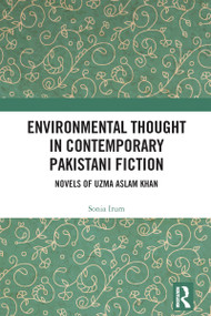 Environmental Thought in Contemporary Pakistani Fiction (Novels of Uzma Aslam Khan) by Sonia Irum, 9781032330594