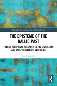 The Episteme of the Gallic Past (French Historical Research in the Eighteenth and Early Nineteenth Centuries) by Lisa Regazzoni, 9781032408798
