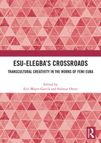 Esu-Elegba's Crossroads (Transcultural Creativity in the Works of Femi Euba) by Eric Mayer-García, Solimar Otero, 9781032978369