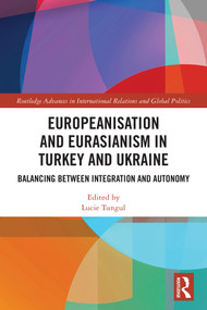 Europeanisation and Eurasianism in Turkey and Ukraine (Balancing between Integration and Autonomy) by Lucie Tungul, 9781032481159