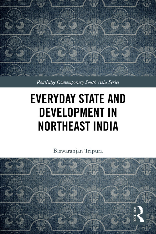 Everyday State and Development in Northeast India by Biswaranjan Tripura, 9781032818184