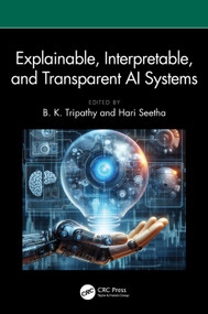 Explainable, Interpretable, and Transparent AI Systems by B. K. Tripathy, Hari Seetha, 9781032580920