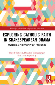 Exploring Catholic Faith in Shakespearean Drama (Towards a Philosophy of Education) by David Torevell, Brandon Schneeberger, Luke Taylor, 9781032787985