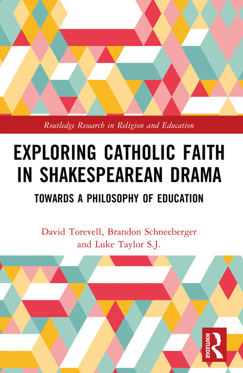 Exploring Catholic Faith in Shakespearean Drama (Towards a Philosophy of Education) by David Torevell, Brandon Schneeberger, Luke Taylor, 9781032787985