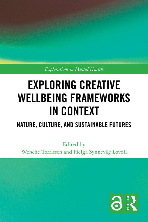 Exploring Creative Wellbeing Frameworks in Context (Nature, Culture, and Sustainable Futures) by Wenche Torrissen, Helga Synnevåg Løvoll, 9781032278896