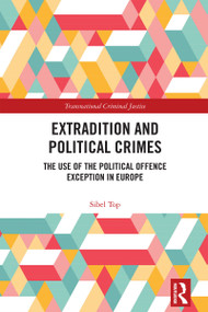 Extradition and Political Crimes (The Use of the Political Offence Exception in Europe) by Sibel Top, 9781032546254