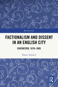 Factionalism and Dissent in an English City (Chichester, 1678-1685) by Danae Tankard, 9781032719825