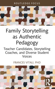 Family Storytelling as Authentic Pedagogy (Teacher Candidates, Storytelling Coaches, and Diverse Student Voices) by Frances Vitali, PhD, 9781032700106
