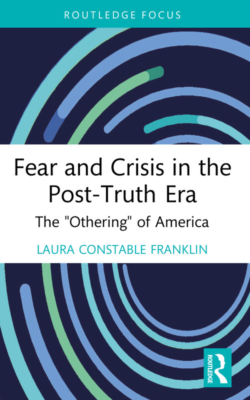Fear and Crisis in the Post-Truth Era (The "Othering" of America) by Laura Constable Franklin, 9781032940625