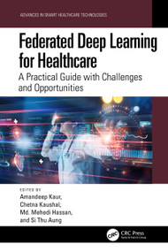 Federated Deep Learning for Healthcare (A Practical Guide with Challenges and Opportunities) by Amandeep Kaur, Chetna Kaushal, Md. Mehedi Hassan, Si Thu Aung, 9781032694863