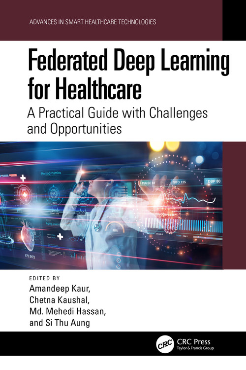 Federated Deep Learning for Healthcare (A Practical Guide with Challenges and Opportunities) by Amandeep Kaur, Chetna Kaushal, Md. Mehedi Hassan, Si Thu Aung, 9781032694863