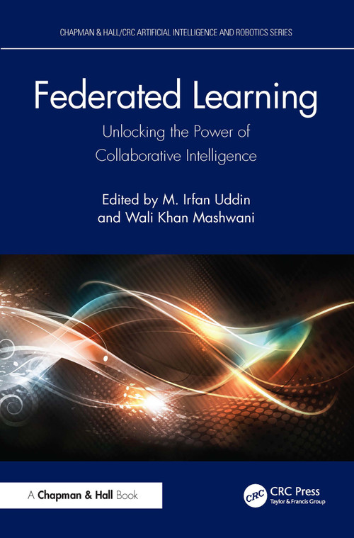 Federated Learning (Unlocking the Power of Collaborative Intelligence) by M. Irfan Uddin, Wali Khan Mashwani, 9781032738970