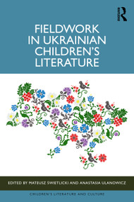 Fieldwork in Ukrainian Children's Literature by Mateusz Świetlicki, Anastasia Ulanowicz, 9781032976501