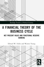 A Financial Theory of the Business Cycle (Net Present Value and Fractional Reserve Banking) by Edward W. Fuller, Warren Young, 9781032867601