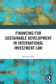 Financing for Sustainable Development in International Investment Law by Soo-hyun Lee, 9781032801858