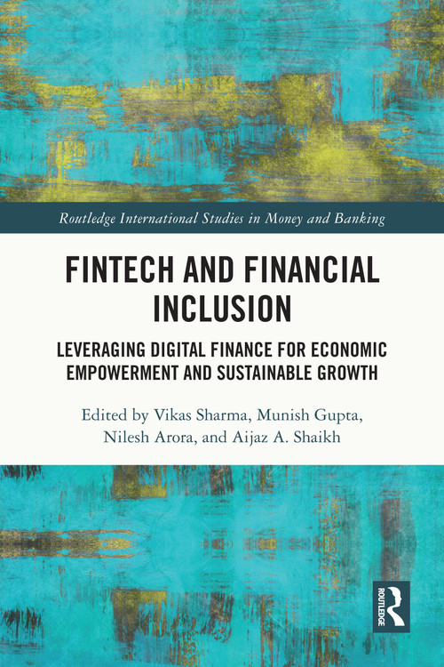 FinTech and Financial Inclusion (Leveraging Digital Finance for Economic Empowerment and Sustainable Growth) by Vikas Sharma, Munish Gupta, Nilesh Arora, Aijaz A. Shaikh, 9781032846118