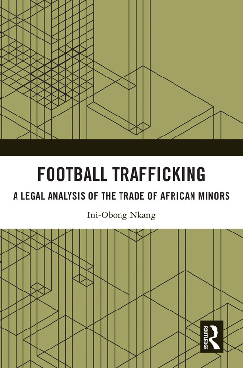Football Trafficking (A Legal Analysis of the Trade of African Minors) by Ini-Obong Nkang, 9781032442143