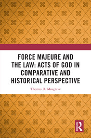 Force Majeure and the Law: Acts of God in Comparative and Historical Perspective by Thomas D. Musgrave, 9781032875934