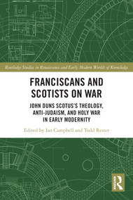 Franciscans and Scotists on War (John Duns Scotus's Theology, Anti-Judaism, and Holy War in Early Modernity) by Ian Campbell, Todd Rester, 9780367544027