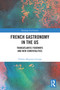 French Gastronomy in the US (Transatlantic Foodways and New Convivialities) by Thérèse Migraine-George, 9781032944258