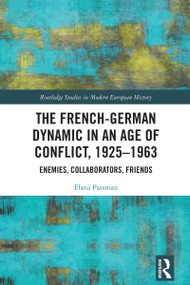 The French-German Dynamic in an Age of Conflict, 1925-1963 (Enemies, Collaborators, Friends) by Elana Passman, 9781032106762