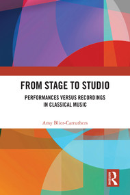 From Stage to Studio (Performances versus Recordings in Classical Music) by Amy Blier-Carruthers, 9780367485764