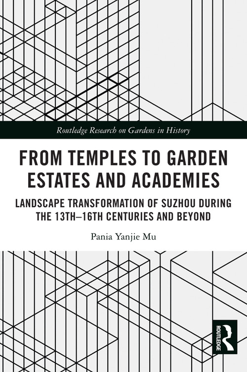 From Temples to Garden Estates and Academies (Landscape Transformation of Suzhou During the 13th-16th Centuries and Beyond) by Pania Yanjie Mu, 9781032480589