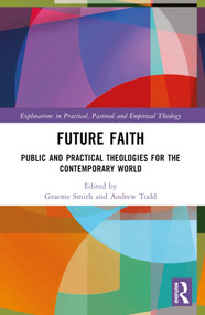 Future Faith (Public and Practical Theologies for the Contemporary World) by Graeme Smith, Andrew Todd, 9781032485867