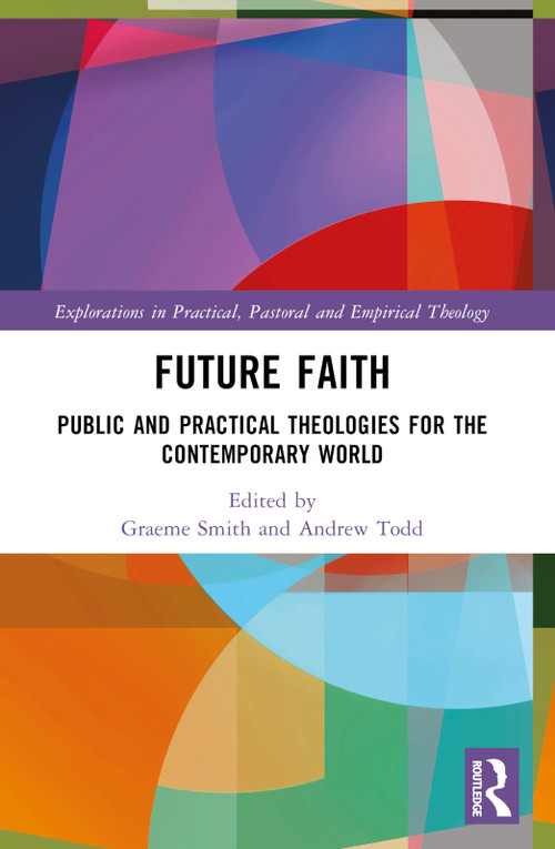 Future Faith (Public and Practical Theologies for the Contemporary World) by Graeme Smith, Andrew Todd, 9781032485867