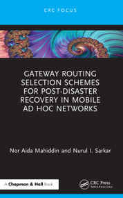 Gateway Routing Selection Schemes for Post-Disaster Recovery in Mobile Ad Hoc Networks by Nor Aida Mahiddin, Nurul I. Sarkar, 9781032700557