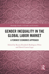 Gender Inequality in the Global Labor Market (A Feminist Economics Approach) by Reyna Elizabeth Rodríguez Pérez, David Castro Lugo, 9781032568843