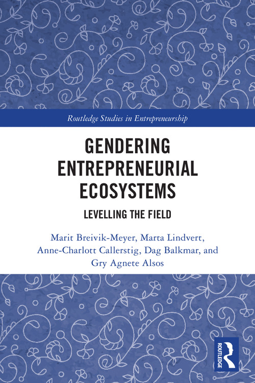 Gendering Entrepreneurial Ecosystems (Levelling the Field) by Marit Breivik-Meyer, Marta Lindvert, Anne-Charlott Callerstig, Dag Balkmar, Gry Agnete Alsos, 9781032555140