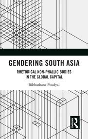 Gendering South Asia (Rhetorical Non-Phallic Bodies in the Global Capital) by Bibhushana Poudyal, 9781041007890