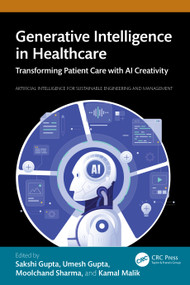 Generative Intelligence in Healthcare (Transforming Patient Care with AI Creativity) by Sakshi Gupta, Umesh Gupta, Moolchand Sharma, Kamal Malik, 9781032887425