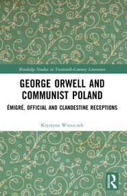 George Orwell and Communist Poland (Émigré, Official and Clandestine Receptions) by Krystyna Wieszczek, 9781032409597