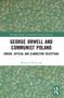 George Orwell and Communist Poland (Émigré, Official and Clandestine Receptions) by Krystyna Wieszczek, 9781032409597