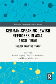 German-Speaking Jewish Refugees in Asia, 1930-1950 (Shelter from the Storm?) by Joanne Miyang Cho, Eric Kurlander, Douglas McGetchin, 9781032853628