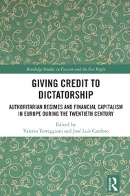 Giving Credit to Dictatorship (Authoritarian Regimes and Financial Capitalism in Europe during the Twentieth Century) by Valerio Torreggiani, José Luís Cardoso, 9781032656175