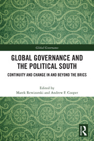 Global Governance and the Political South (Continuity and Change In and Beyond the BRICS) by Marek Rewizorski, Andrew F. Cooper, 9781032832630