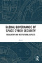 Global Governance of Space Cyber Security (Regulatory and Institutional Aspects) by Du Li, 9781032915463
