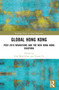 Global Hong Kong (Post-2019 Migration and the New Hong Kong Diaspora) by Yuk Wah Chan, Yvette To, 9781032896960
