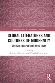 Global Literatures and Cultures of Modernity (Critical Perspectives from India) by Srirupa Chatterjee, Sharada Chigurupati, 9781032635491